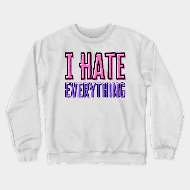 Love To Hate Everything Crewneck Sweatshirt by HobbyAndArt